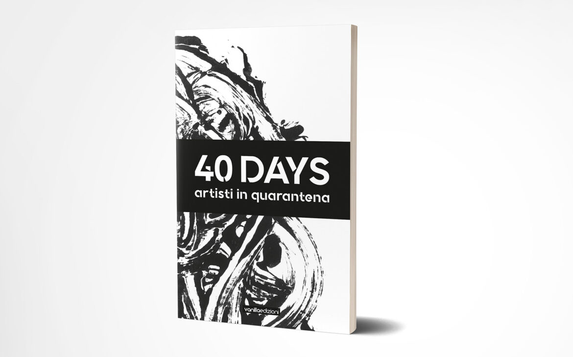 40 days. Artisti in quarantena, catalogo a cura di Mattia Lapperier, Vanillaedizioni, 2020